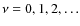 $\nu=0,1,2,\ldots$