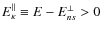 $E^\Vert _\kappa \equiv E-E^\perp_{ns} > 0$
