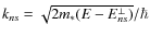 $k_{ns}=\sqrt{2m_\ast(E-E^\perp_{ns})}/\hbar$