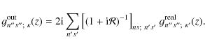 \begin{displaymath}g_{n''s'';~\kappa}^{\rm out}(z) = 2{\rm i}
\sum_{n's'}\big[(...
...{R})^{-1}\big]_{ns;~n's'}
~g_{n''s'';~\kappa'}^{\rm real}(z).
\end{displaymath}