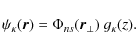 \begin{displaymath}\psi_\kappa(\vec{r})=\Phi_{ns}(\vec{r}_\perp)~g_\kappa(z).
\end{displaymath}