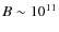 $B\sim10^{11}$