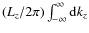 $(L_z/2\pi)\int_{-\infty}^\infty {\rm d}k_z$