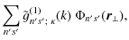 $\displaystyle \sum_{n's'} \tilde{g}^{(1)}_{n's';~\kappa}(k)~
\Phi_{n's'}(\vec{r}_\perp),$
