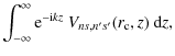 $\displaystyle \int_{-\infty}^\infty {\rm e}^{-{\rm i} kz}
~V_{ns,n's'}(r_{\rm c},z)~{\rm d}z,$
