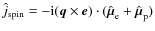 $
\hat{j}_{\rm spin} =
-{\rm i}
(\vec{q}\times\vec{e})\cdot(\hat{\vec{\mu}}_{\rm e}
+ \hat{\vec{\mu}}_{\rm p})
$