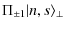 $\displaystyle \Pi_{\pm1} \vert n,s\rangle_\perp$