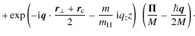 $\displaystyle +
\exp\left(-{\rm i}\vec{q}\cdot\frac{\vec{r}_\perp+\vec{r}_{\rm ...
...z\right)
~
\left(\frac{\vec{\Pi}}{M}-\frac{\hbar\vec{q}}{2M}
\right)\cdot
\quad$