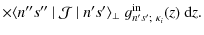 $\displaystyle \times
\langle n''s''~\vert~\mathcal{J}~\vert~n's'\rangle_\perp~
g_{n's';~\kappa_i}^{{\rm in}}(z)~{\rm d}z.$