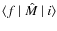 $\langle f ~\vert~\hat{M}~\vert~ i \rangle$