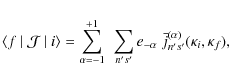 \begin{displaymath}\langle f ~\vert~
\mathcal{J}
~\vert~ i \rangle = \sum_{\al...
...'}
e_{-\alpha} ~\bar{j}^{(\alpha)}_{n's'}(\kappa_i,\kappa_f),
\end{displaymath}