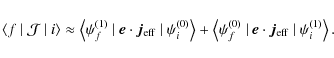 \begin{displaymath}\langle f~\vert~\mathcal{J}~\vert~i \rangle
\approx
\left\l...
...ec{e}\cdot\vec{j}_{\rm eff}
~\vert~\psi^{(1)}_i\right\rangle.
\end{displaymath}