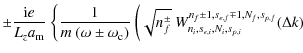 $\displaystyle \pm \frac{{\rm i} e}{ L_z a_{\rm m}}~\bigg\{
\frac{1}{m~(\omega \...
...f^\pm}~
W^{n_f\pm1,s_{e,f}\mp1,N_f,s_{p,f}}_{n_i,s_{e,i},N_i,s_{p,i}}(\Delta k)$