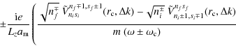 $\displaystyle \!
\pm\frac{{\rm i} e}{ L_z a_{\rm m}} \left(
\frac{ \sqrt{n_f^\m...
...mp1}^{n_f s_f}
(r_{\rm c},\Delta k)
}{ m~(\omega \pm \omega_{{\rm c}})}
\right.$