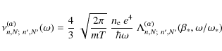 \begin{displaymath}\nu^{(\alpha)}_{n,N;~n',N'}(\omega) =
\frac{4}{3}~\sqrt{\fr...
...\Lambda_{n,N;~n',N'}^{(\alpha)}(\beta_\ast,\omega/\omega_\ast)
\end{displaymath}