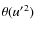 $\theta({u'}^2)$