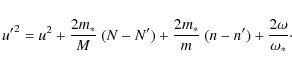 \begin{displaymath}{u'}^2 = u^2 + \frac{2m_\ast}{M}~(N-N')
+ \frac{2m_\ast}{m}~(n-n')
+ \frac{2\omega}{\omega_\ast}\cdot
\end{displaymath}