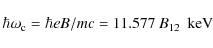 \begin{displaymath}\hbar\omega_{{\rm c}}=\hbar
{eB/mc}=11.577~B_{12}~\textrm{ keV}
\end{displaymath}