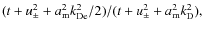 $
(t+u_\pm^2 + a_{\rm m}^2 k_{\rm De}^2/2)
/
(t+u_\pm^2 + a_{\rm m}^2 k_{\rm D}^2),
$