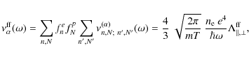 \begin{displaymath}\nu_{\alpha}^{{\rm ff}}(\omega) =
\sum_{n,N} f^e_n f^p_N \su...
...{\rm e}~ e^4}{\hbar \omega}
\Lambda_{\Vert,\perp}^{{\rm ff}},
\end{displaymath}