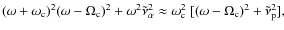 $
(\omega+\omega_{{\rm c}})^2 (\omega-\Omega_{{\rm c}})^2
+\omega^2 \tilde\nu_\...
...\approx
\omega_{{\rm c}}^2~[(\omega-\Omega_{{\rm c}})^2+\tilde\nu_{\rm p}^2],
$