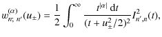$\displaystyle w_{n;~n'}^{(\alpha)}(u_\pm)
= \frac12 \int_0^\infty \frac{t^{\vert\alpha\vert}~{\rm d}t}{(t+u_\pm^2/2)^2}
I_{n',n}^2(t),$
