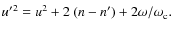 $
{u'}^2 = u^2 + 2~(n-n')
+ {2\omega}/\omega_{{\rm c}}.
$