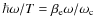 $\hbar\omega/T=\beta_{\rm e}\omega/\omega_{{\rm c}}$