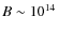 $B\sim10^{14}$