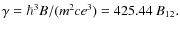 $ \gamma = \hbar^3
B/(m^2 c e^3) = 425.44~B_{12}.
$