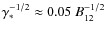 $\gamma_\ast^{-1/2}\approx0.05~B_{12}^{-1/2}$