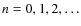 $n=0,1,2,\ldots$