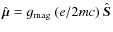 $
\hat{\vec{\mu}}=g_{\rm mag}~(e/2mc)~\hat{\vec{S}}
$