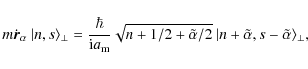 \begin{displaymath}m\dot{\vec{r}}_{\alpha}~ \vert n,s\rangle_\perp =
\frac{\hba...
...e\alpha/2}
~\vert n+\tilde\alpha,s-\tilde\alpha\rangle_\perp,
\end{displaymath}