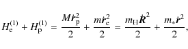 \begin{displaymath}H_{\rm e}^{(1)}+H_{\rm p}^{(1)} =
\frac{M\dot{\vec{r}}_{\rm ...
..._{\rm H}\dot{\vec{R}}^2}{2} + \frac{m_\ast\dot{\vec{r}}^2}{2},
\end{displaymath}