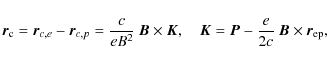 \begin{displaymath}\vec{r}_{\rm c} = \vec{r}_{c,e}-\vec{r}_{c,p}
= \frac{c}{eB^...
...} =
\vec{P} -
\frac{e}{2c}~\vec{B}\times\vec{r}_{{\rm ep}},
\end{displaymath}