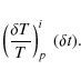 \begin{displaymath}\left( \frac{\delta T}{T} \right)_p^i ~ (\delta t).
\end{displaymath}