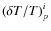 $\left( {\delta T}/{T} \right)_p^i$