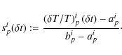 \begin{displaymath}s_p^i(\delta t) := \frac{ \left( {\delta T}/{T} \right)_p^i (\delta t) - a_p^i}{b_p^i-a_p^i}\cdot
\end{displaymath}