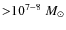 ${>}10^{7-8}~M_\odot$
