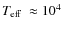 $\mbox{$T_{\rm eff}$ }\approx 10^4$