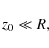 \begin{displaymath}
z_0 \ll R,
\end{displaymath}
