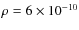 $\rho = 6 \times 10^{-10}$