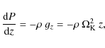 \begin{displaymath}\frac{{\rm d}P}{{\rm d}z}=-\rho~g_z=- \rho~\Omega^2_{\rm K}~z,
\end{displaymath}