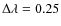 $\Delta \lambda =0.25$
