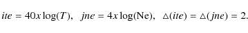 \begin{displaymath}ite = 40 x \log(T), \ \ jne=4x\log({\rm Ne}), \ \
\triangle(ite)=\triangle(jne)=2.
\end{displaymath}