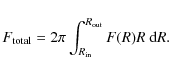 \begin{displaymath}
F_{\rm total}=2\pi \int_{R_{\rm in}}^{R_{\rm out}} F(R)R~{\rm d}R.
\end{displaymath}