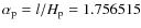 $\alpha_{\rm p} = l/H _{\rm p} = 1.756515$