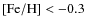 $\ensuremath {\left [{\rm Fe}/{\rm H}\right ]} <-0.3$