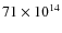 $71 \times 10^{14}$